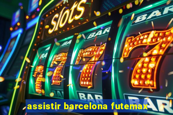 assistir barcelona futemax